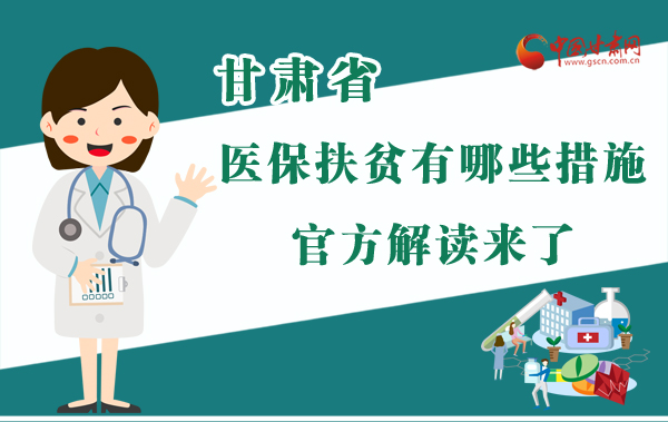 圖解|甘肅醫(yī)保扶貧有哪些措施？官方解讀來(lái)了