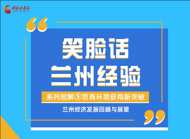 笑臉話蘭州經(jīng)驗⑤|優(yōu)化營商環(huán)境，蘭州不斷創(chuàng)新求突破