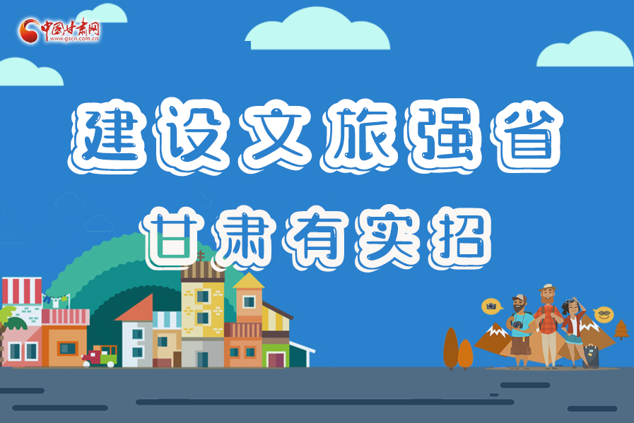 圖解|建設(shè)文旅強(qiáng)省，甘肅有實(shí)招！