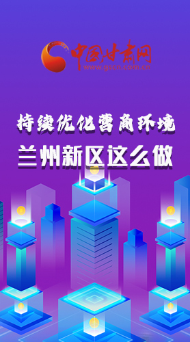 長圖|持續(xù)優(yōu)化營商環(huán)境 蘭州新區(qū)這么做！