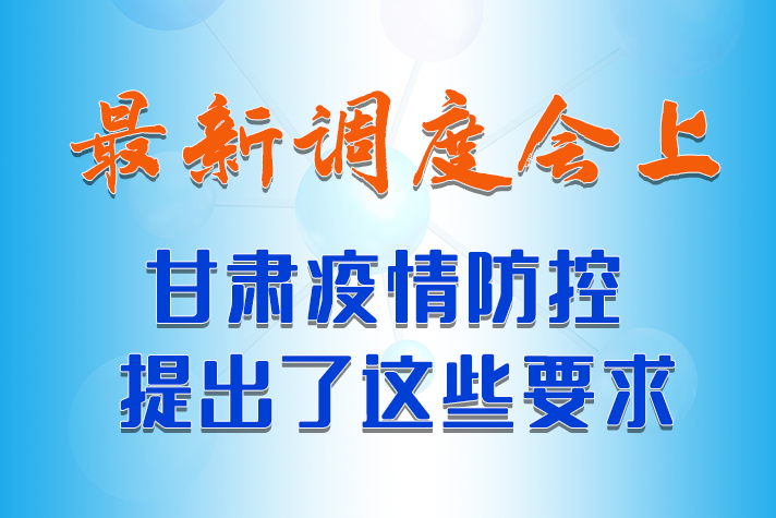 【甘快看·長圖】最新調(diào)度會上，甘肅疫情防控提出了這些要求 