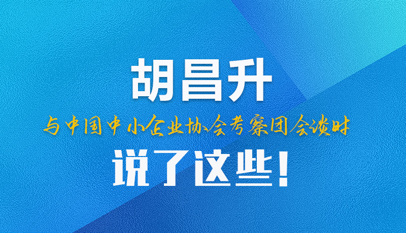 【甘快看】圖解|胡昌升與中國(guó)中小企業(yè)協(xié)會(huì)考察團(tuán)會(huì)談時(shí)說(shuō)了這些！