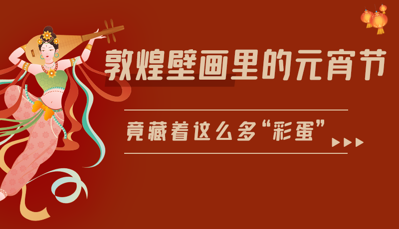 長圖|敦煌壁畫里的元宵節(jié)，竟藏著這么多“彩蛋”