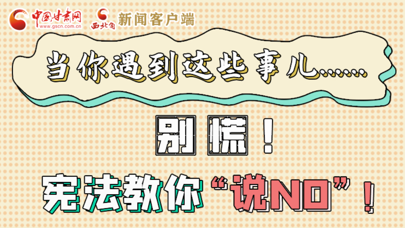 【甘快看】e法耀隴原|當你遇到這些事兒……別慌！憲法教你“說NO”！ 
