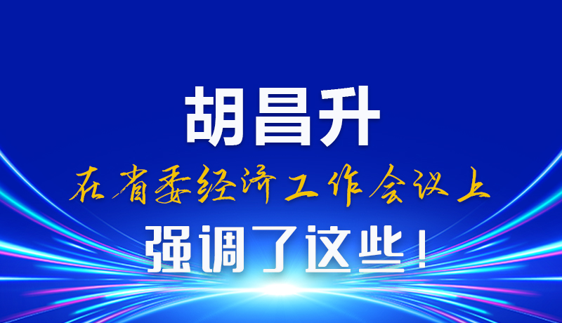 圖解|胡昌升在省委經(jīng)濟工作會議上強調了這些！