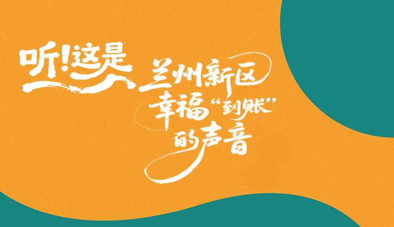 【甘快看】長圖|聽！這是蘭州新區(qū)幸?！暗劫~”的聲音